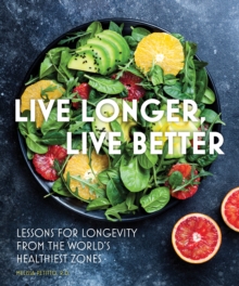 Live Longer, Live Better : Lessons for Longevity from the World’s Healthiest Zones Volume 12