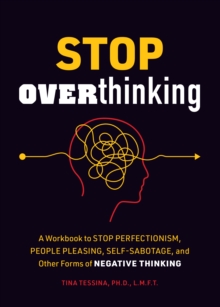 Stop Overthinking : A Workbook to Stop Perfectionism, People Pleasing, Self-Sabotage, and Other Forms of Negative Thinking