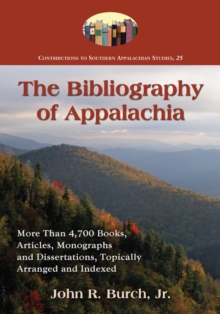 The Bibliography of Appalachia : More Than 4,700 Books, Articles, Monographs and Dissertations, Topically Arranged and Indexed