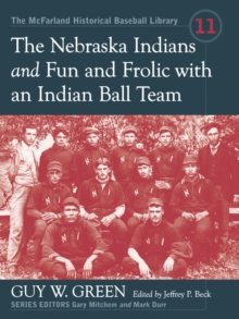 The Nebraska Indians and Fun and Frolic with an Indian Ball Team : Two Accounts of Baseball Barnstorming at the Turn of the Twentieth Century