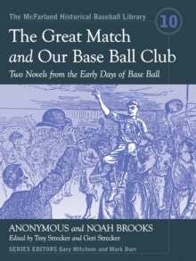 The Great Match and Our Base Ball Club : Two Novels from the Early Days of Base Ball
