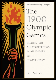 The 1900 Olympic Games : Results for All Competitors in All Events, with Commentary