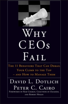 Why CEOs Fail : The 11 Behaviors That Can Derail Your Climb to the Top - And How to Manage Them