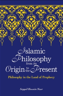 Islamic Philosophy from Its Origin to the Present : Philosophy in the Land of Prophecy