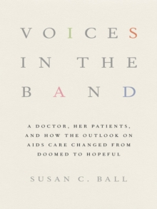 Voices in the Band : A Doctor, Her Patients, and How the Outlook on AIDS Care Changed from Doomed to Hopeful