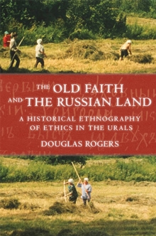 The Old Faith and the Russian Land : A Historical Ethnography of Ethics in the Urals