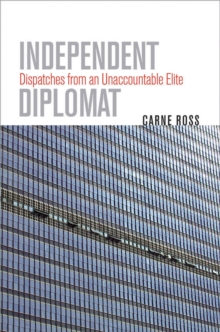 Independent Diplomat : Dispatches from an Unaccountable Elite