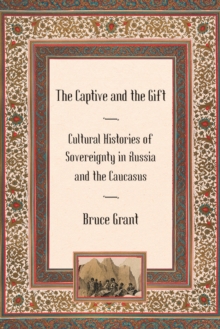 The Captive and the Gift : Cultural Histories of Sovereignty in Russia and the Caucasus