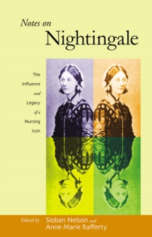 Notes on Nightingale : The Influence and Legacy of a Nursing Icon