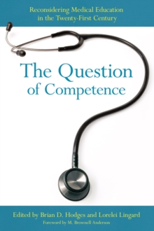 The Question of Competence : Reconsidering Medical Education in the Twenty-First Century