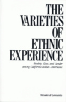 The Varieties of Ethnic Experience : Kinship, Class, and Gender among California Italian-Americans