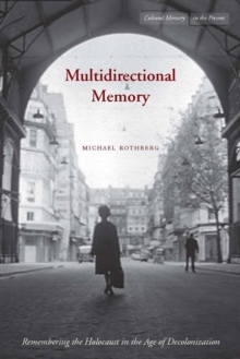 Multidirectional Memory : Remembering the Holocaust in the Age of Decolonization