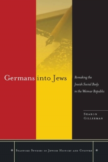 Germans into Jews : Remaking the Jewish Social Body in the Weimar Republic