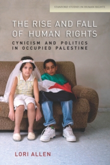 The Rise and Fall of Human Rights : Cynicism and Politics in Occupied Palestine