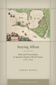 Staying Afloat : Risk and Uncertainty in Spanish Atlantic World Trade, 1760-1820