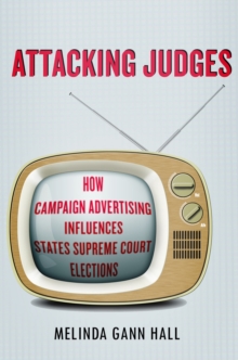 Attacking Judges : How Campaign Advertising Influences State Supreme Court Elections
