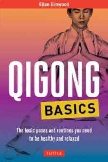 Qigong Basics : The Basic Poses and Routines you Need to be Healthy and Relaxed