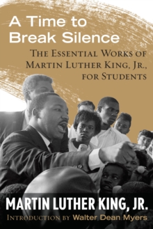 A Time to Break Silence : The Essential Works of Martin Luther King, Jr., for Students