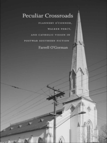 Peculiar Crossroads : Flannery O'Connor, Walker Percy, and Catholic Vision in Postwar Southern Fiction