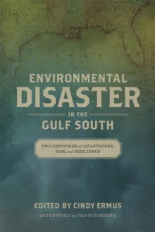 Environmental Disaster in the Gulf South : Two Centuries of Catastrophe, Risk, and Resilience