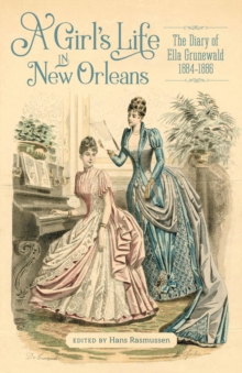 A Girl's Life in New Orleans : The Diary of Ella Grunewald, 1884-1886