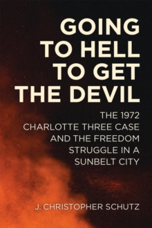 Going to Hell to Get the Devil : The 1972 Charlotte Three Case and the Freedom Struggle in a Sunbelt City