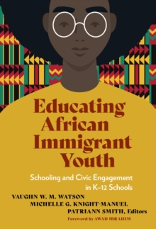 Educating African Immigrant Youth : Schooling and Civic Engagement in K-12 Schools