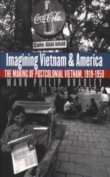 Imagining Vietnam and America : The Making of Postcolonial Vietnam, 1919-1950