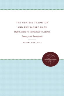 The Genteel Tradition and the Sacred Rage : High Culture vs. Democracy in Adams, James, and Santayana