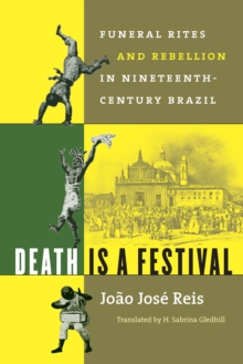 Death Is a Festival : Funeral Rites and Rebellion in Nineteenth-Century Brazil