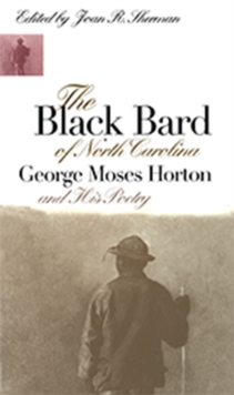 The Black Bard of North Carolina : George Moses Horton and His Poetry