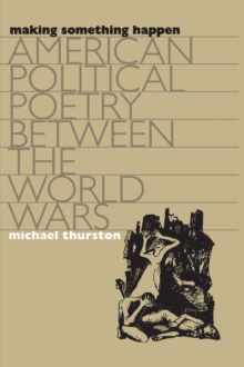 Making Something Happen : American Political Poetry between the World Wars