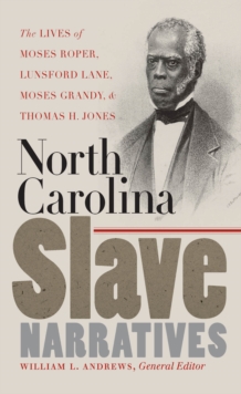 North Carolina Slave Narratives : The Lives of Moses Roper, Lunsford Lane, Moses Grandy, and Thomas H. Jones