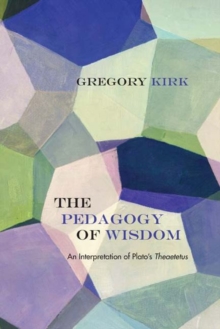 The Pedagogy of Wisdom : An Interpretation of Plato's Theaetetus