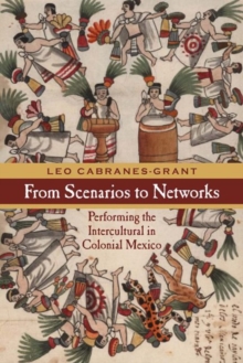 From Scenarios to Networks : Performing the Intercultural in Colonial Mexico