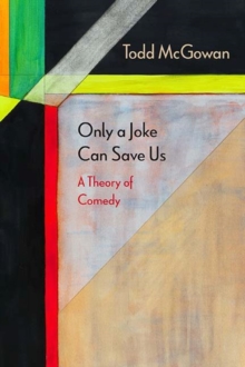 Only a Joke Can Save Us : A Theory of Comedy