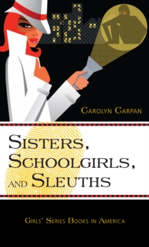 Sisters, Schoolgirls, and Sleuths : Girls' Series Books in America