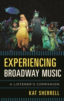 Experiencing Broadway Music : A Listener's Companion