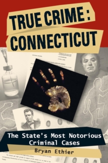 True Crime: Connecticut : The State's Most Notorious Criminal Cases