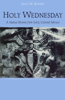 Holy Wednesday : A Nahua Drama from Early Colonial Mexico