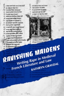 Ravishing Maidens : Writing Rape in Medieval French Literature and Law