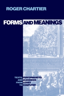 Forms and Meanings : Texts, Performances, and Audiences from Codex to Computer