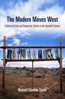 The Modern Moves West : California Artists and Democratic Culture in the Twentieth Century