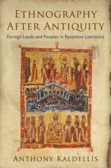 Ethnography After Antiquity : Foreign Lands and Peoples in Byzantine Literature
