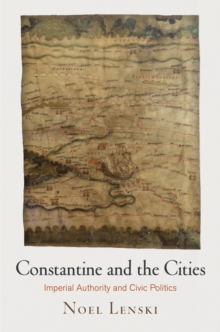 Constantine and the Cities : Imperial Authority and Civic Politics