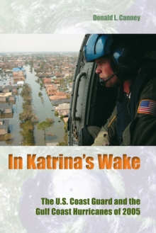 In Katrina's Wake : The U.S. Coast Guard and the Gulf Coast Hurricanes of 2005