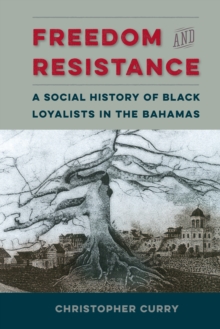 Freedom and Resistance : A Social History of Black Loyalists in the Bahamas