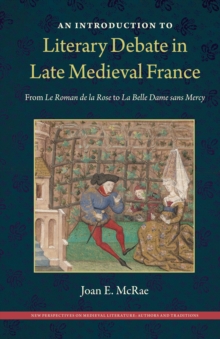 An Introduction to Literary Debate in Late Medieval France : From <i>Le Roman de la Rose</i> to <i>La Belle Dame sans Mercy</i>