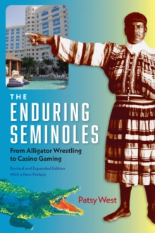 The Enduring Seminoles : From Alligator Wrestling to Casino Gaming