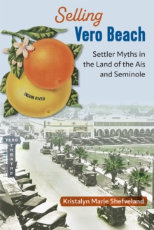 Selling Vero Beach : Settler Myths in the Land of the Ais and Seminole